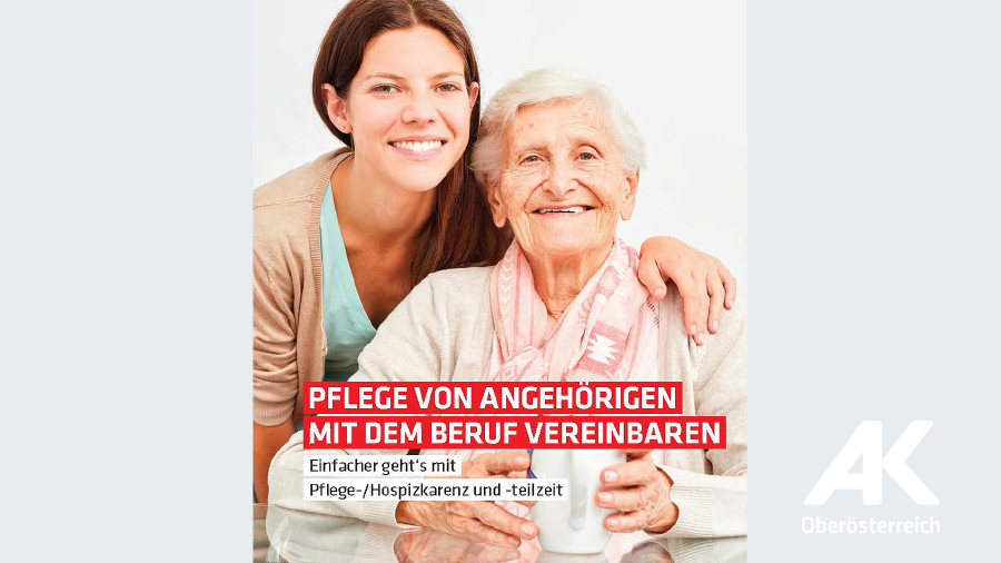 Broschüre Pflege von Angehörigen mit dem Beruf vereinbaren © -, Arbeiterkammer Oberösterreich Broschüre Pflege von Angehörigen mit dem Beruf vereinbaren © -, Arbeiterkammer Oberösterreich