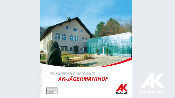 Festschrift: 50 Jahre Bildungshaus AK-Jägermayrhof © -, Arbeiterkammer Oberösterreich