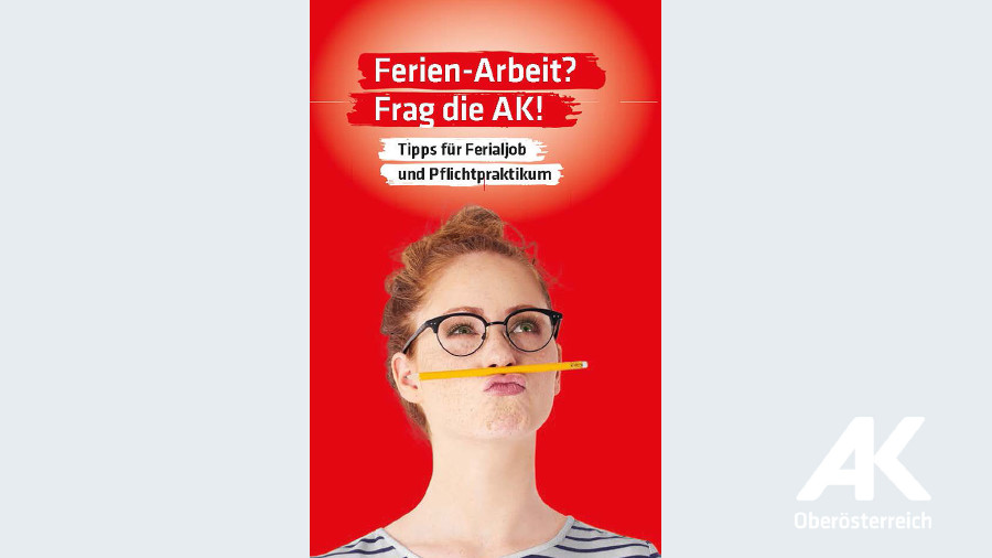 Broschüre Ferien-Arbeit? Frag die AK! © -, Arbeiterkammer Oberösterreich