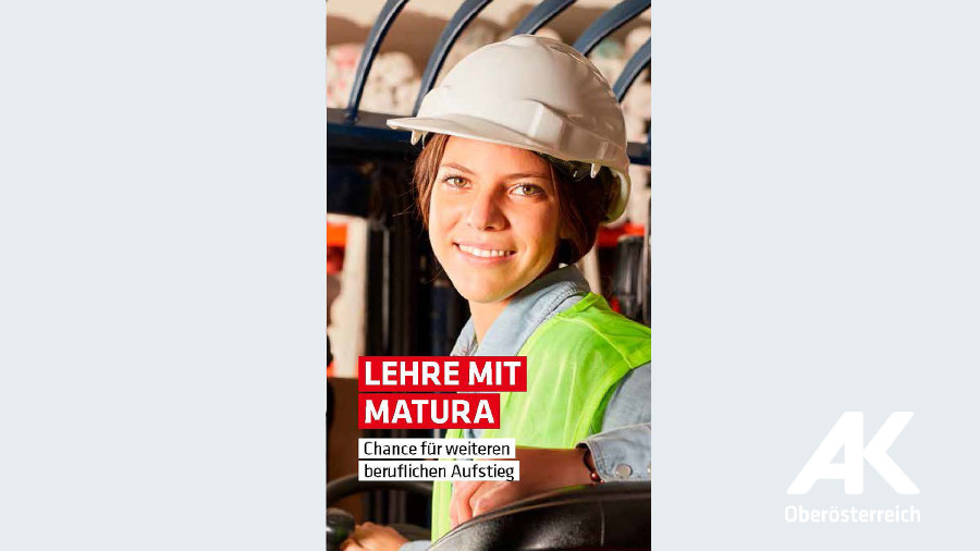 Lehre mit Matura © -, Arbeiterkammer Oberösterreich Broschüre: Lehre mit Matura © -, Arbeiterkammer Oberösterreich